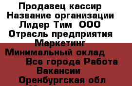 Продавец-кассир › Название организации ­ Лидер Тим, ООО › Отрасль предприятия ­ Маркетинг › Минимальный оклад ­ 38 000 - Все города Работа » Вакансии   . Оренбургская обл.,Медногорск г.